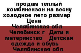 продам теплый комбинензон на весну-холодное лето размер 80 › Цена ­ 500 - Челябинская обл., Челябинск г. Дети и материнство » Детская одежда и обувь   . Челябинская обл.,Челябинск г.